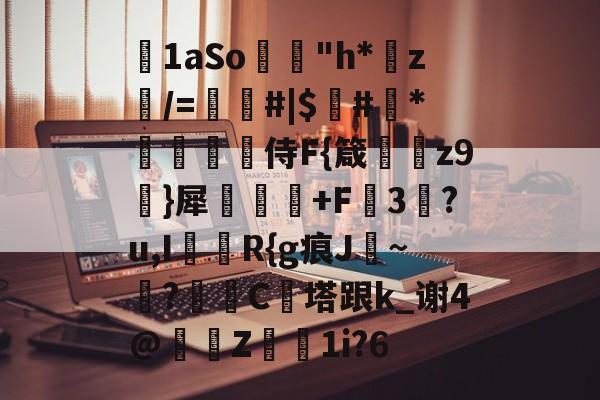 爱游戏娱乐平台 -1aSo袥"h*z燖/=#|$#辡*鏀歲€侍F{箴聶z9欶}犀鱜膮匄+F鱟3峅?u,I梕R{g痕J毎~?歓	C塔跟k_谢4@覈Z	1i?6的简单介绍